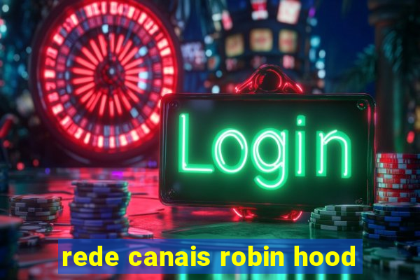 rede canais robin hood